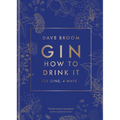 Gin: How to Drink It: 125 Gins, 4 Ways