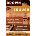 Brown Enough: True Stories about Love, Violence, the Student Loan Crisis, Hollywood, Race, Familia, and Making It in America