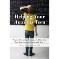 Helping Your Anxious Teen: Positive Parenting Strategies to Help Your Teen Beat Anxiety, Stress, and Worry
