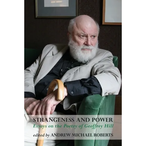 Strangeness and Power: Essays on the Poetry of Geoffrey Hill