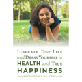Liberate Your Life and Dress Yourself in Health and True Happiness