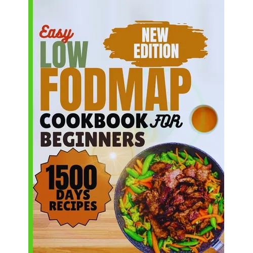 Low-FODMAP Cookbook for Beginners: Easy Delicious IBS Recipes for Healthy living, Including Full Color Images, 18-Days Basic Meal Plan, Health Benefit