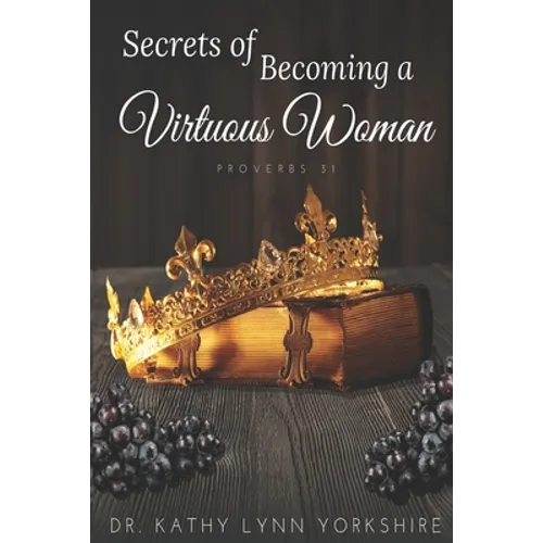 Secrets of Becoming a Virtuous Woman: Proverbs 31