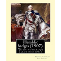 Heraldic badges (1907). By: Arthur Charles Fox-Davies (28 February 1871 - 19 May 1928) was a British expert on heraldry.: With numerous Illustration's