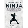 How to Beat a Ninja: A Guide for Preparing Oneself for the Inevitable Encounter with the Ultimate Enemy and Facing Him in Mortal Combat
