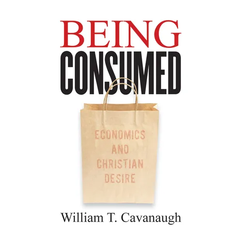 Being Consumed: Economics and Christian Desire