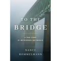 To the Bridge: A True Story of Motherhood and Murder