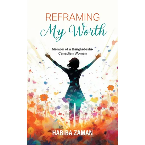 Reframing My Worth: Memoir of a Bangladeshi-Canadian Woman