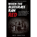 When the Bluegrass Ran Red: The Era When Bowling Green Was Little Chicago, Newport Was Sin City, and Sensational Crime, Corruption and Murder Were Ram
