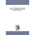 History of Alabama, and incidentally of Georgia and Mississippi, From the Earliest Period. Vol. 1