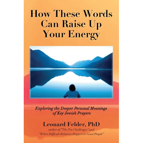 How These Words Can Raise Up Your Energy: Exploring the Deeper Personal Meanings of Key Jewish Prayers