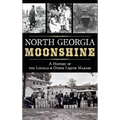 North Georgia Moonshine: A History of the Lovells & Other Liquor Makers