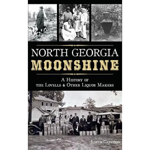 North Georgia Moonshine: A History of the Lovells & Other Liquor Makers