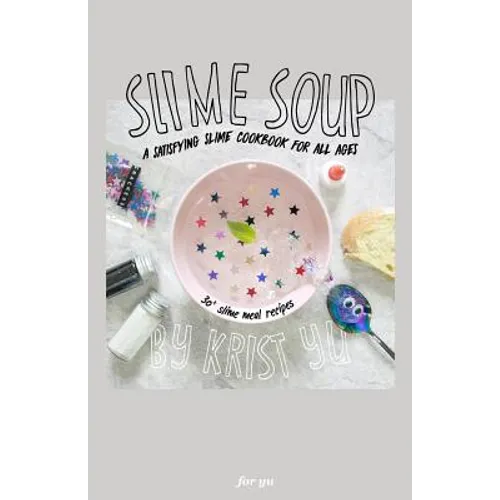 Slime Soup: A Satisfying Slime Cookbook For All Ages