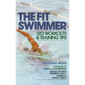 The Fit Swimmer: 120 Workouts & Training Tips