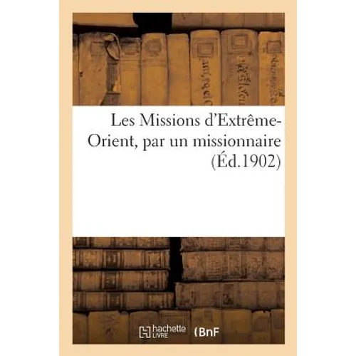 Les Missions d'Extrême-Orient, Par Un Missionnaire