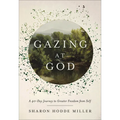 Gazing at God: A 40-Day Journey to Greater Freedom from Self