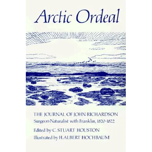 Arctic Ordeal: The Journal of John Richardson, Surgeon-Naturalist with Franklin, 1820-1822