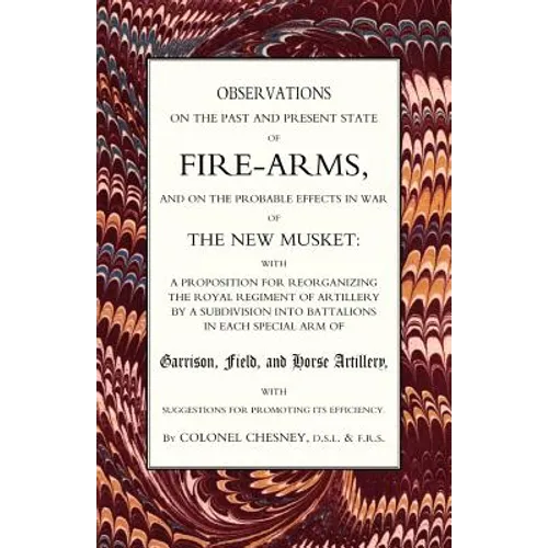 Observations of Fire-Arms and the Probable Effects in War of the New Musket