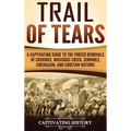Trail of Tears: A Captivating Guide to the Forced Removals of Cherokee, Muscogee Creek, Seminole, Chickasaw, and Choctaw nations