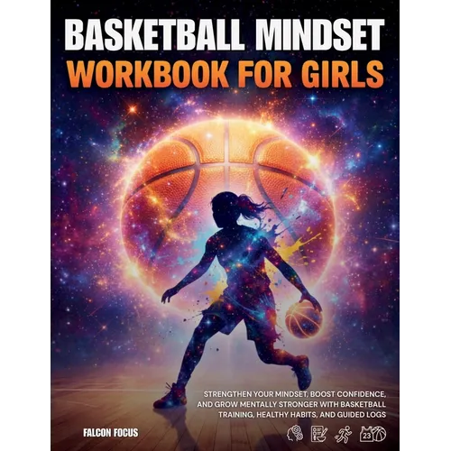 Basketball Mindset Workbook for Girls - Build Confidence, Mental Toughness, and a Strong Mind with Fun Basketball Workouts, Nutrition Tips, and Traini