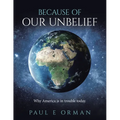 Because of Our Unbelief: Why America is in trouble today.