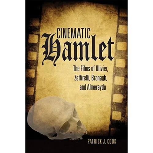 Cinematic Hamlet: The Films of Olivier, Zeffirelli, Branagh, and Almereyda