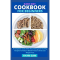 Dash Diet Cookbook For Beginners: A Complete Guide With Nourishing And Healthy Recipes To Reduce Blood Pressure And Lose Weight Fast