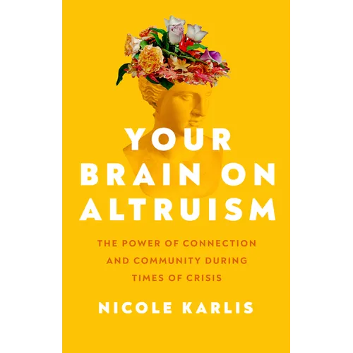 Your Brain on Altruism: The Power of Connection and Community During Times of Crisis - Hardcover