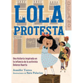 Lola Protesta: Una Historia Inspirada En La Infancia de Dolores Huerta / Lola Ou T Loud: Inspired by the Childhood of Activist Dolores Huerta