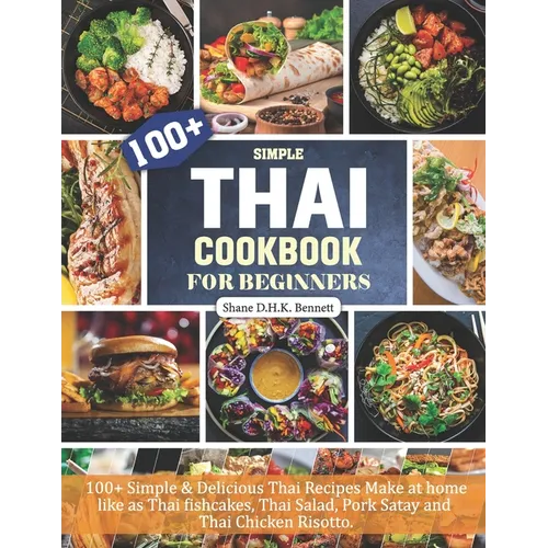 Thai Cookbook For Beginners: 100+ Simple & Delicious Thai Recipes Make at home like as Thai fishcakes, Thai Salad, Pork Satay and Thai Chicken Risotto