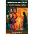 The Resurrection of Jesus: Knowing the Transformative Message of the Resurrection from Burial to Ascension