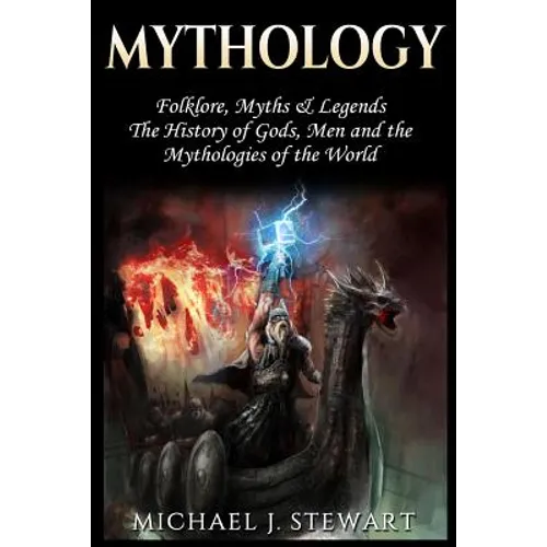 Mythology: Folklore, Myths & Legends: The History of Gods, Men and the Mythologies of the World