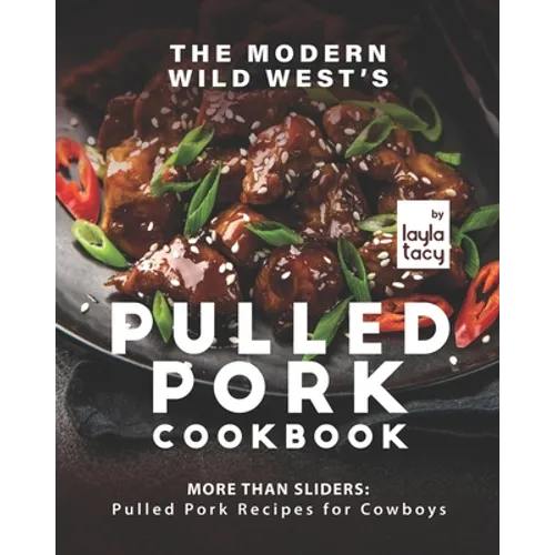 The Modern Wild West's Pulled Pork Cookbook: More than Sliders: Pulled Pork Recipes for Cowboys