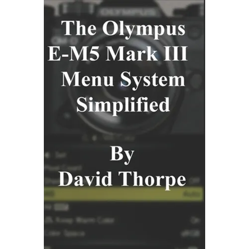 The Olympus E-M5 Mark III Menu System Simplified