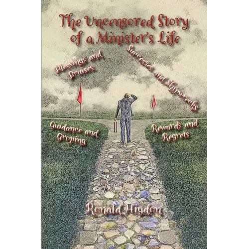 The Uncensored Story of a Minister's Life: Blessings and Bruises, Successes and Shipwrecks Guidance and Groping, Rewards and Regrets