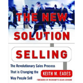 The New Solution Selling: The Revolutionary Sales Process That Is Changing the Way People Sell