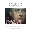 A Christian and a Democrat: A Religious Biography of Franklin D. Roosevelt