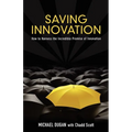 Saving Innovation: How to Harness the Incredible Promise of Innovation