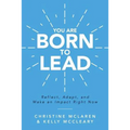 You Are Born to Lead: Reflect, Adapt, and Make an Impact Right Now