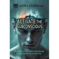 Activate the Subconscious: Silence, Surrender and the Return to Inner Authority The Quiet Path to Rewiring the Mind and Reclaiming Self