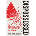 The Dispossessed: The Working Classes and Their Instinct for Survival