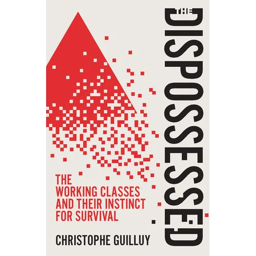 The Dispossessed: The Working Classes and Their Instinct for Survival