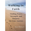 Walking in Faith: Finding Peace, Strength, and Purpose On Your Journey