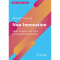 Neo-Innovation: Ideas, Insights, and Tools to Compete in a New Era