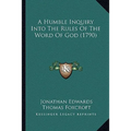 A Humble Inquiry Into The Rules Of The Word Of God (1790)