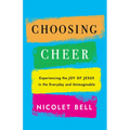 Choosing Cheer: Experiencing the Joy of Jesus in the Everyday and Unimaginable