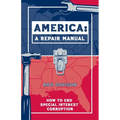 America: A Repair Manual: How to End Special Interest Corruption