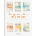 Fragmentation and Repair: For Mixed-Media and Textile Artists