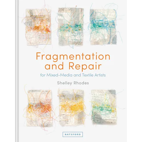 Fragmentation and Repair: For Mixed-Media and Textile Artists